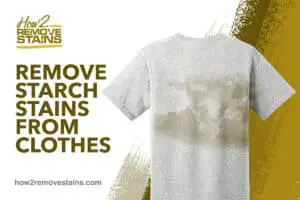 How to remove starch stains from clothes [ Detailed Answer ]