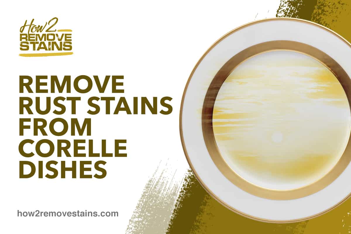 How To Remove Rust Stains From Corelle Dishes Detailed Answer