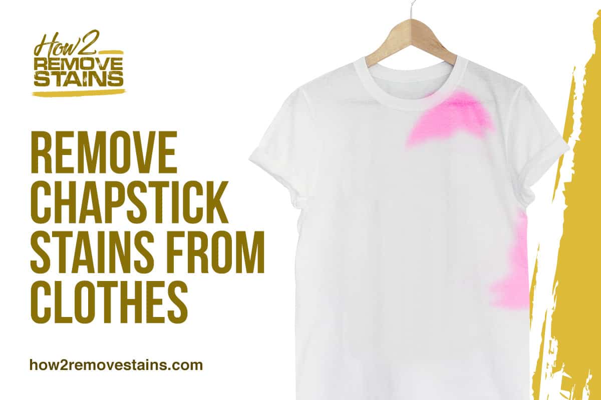 How to Remove Chapstick Stains From Clothes [ Detailed Answer ]