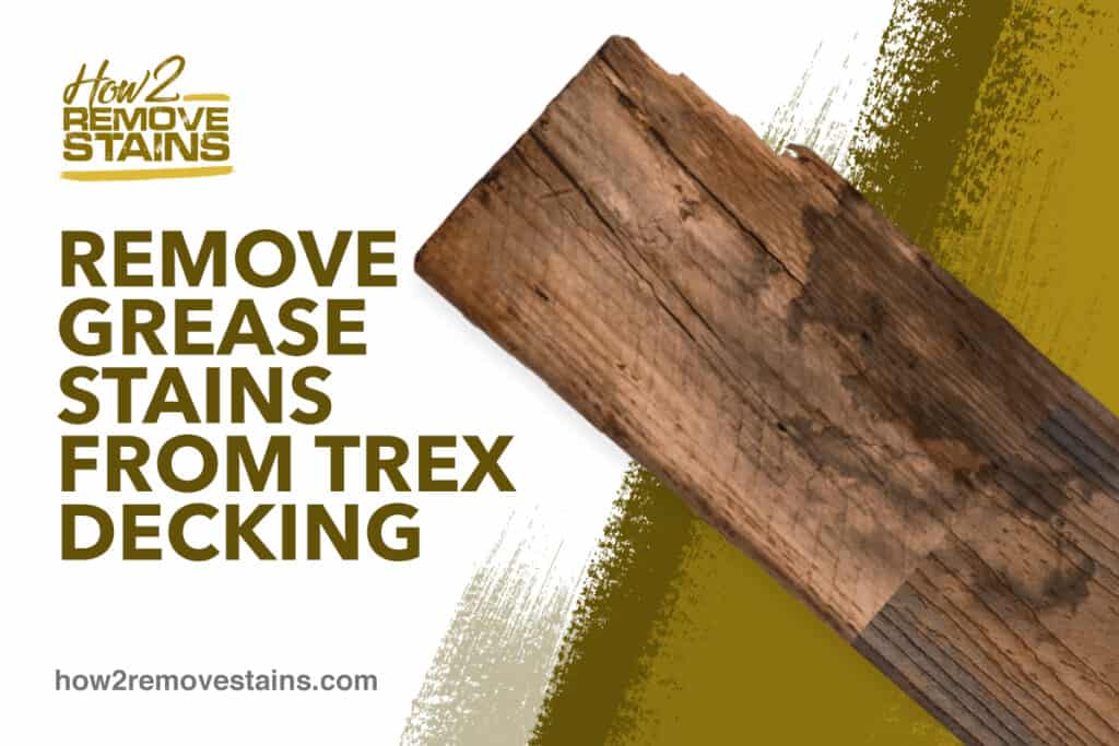 How to remove grease stains from Trex decking [ Detailed Answer ]