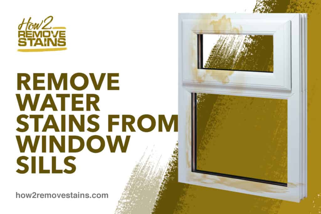 How to remove water stains from window sills [ Detailed Answer ]