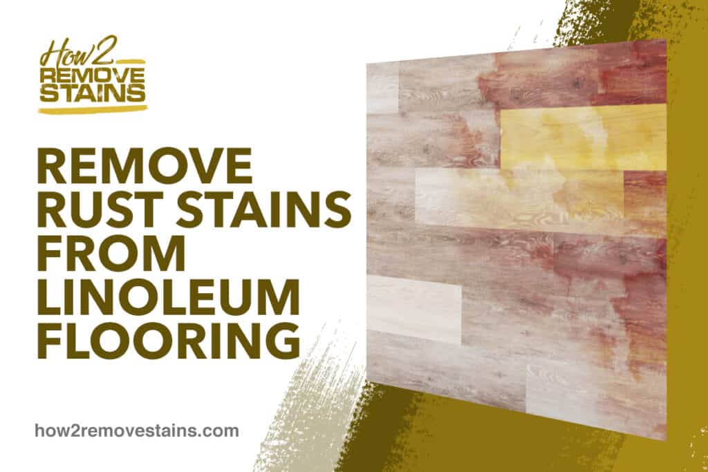 How to remove rust stains from linoleum flooring [ Detailed Answer ]