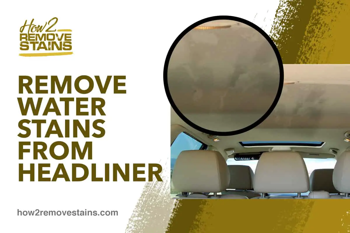 How to remove water stains from headliner [ Detailed Answer ]