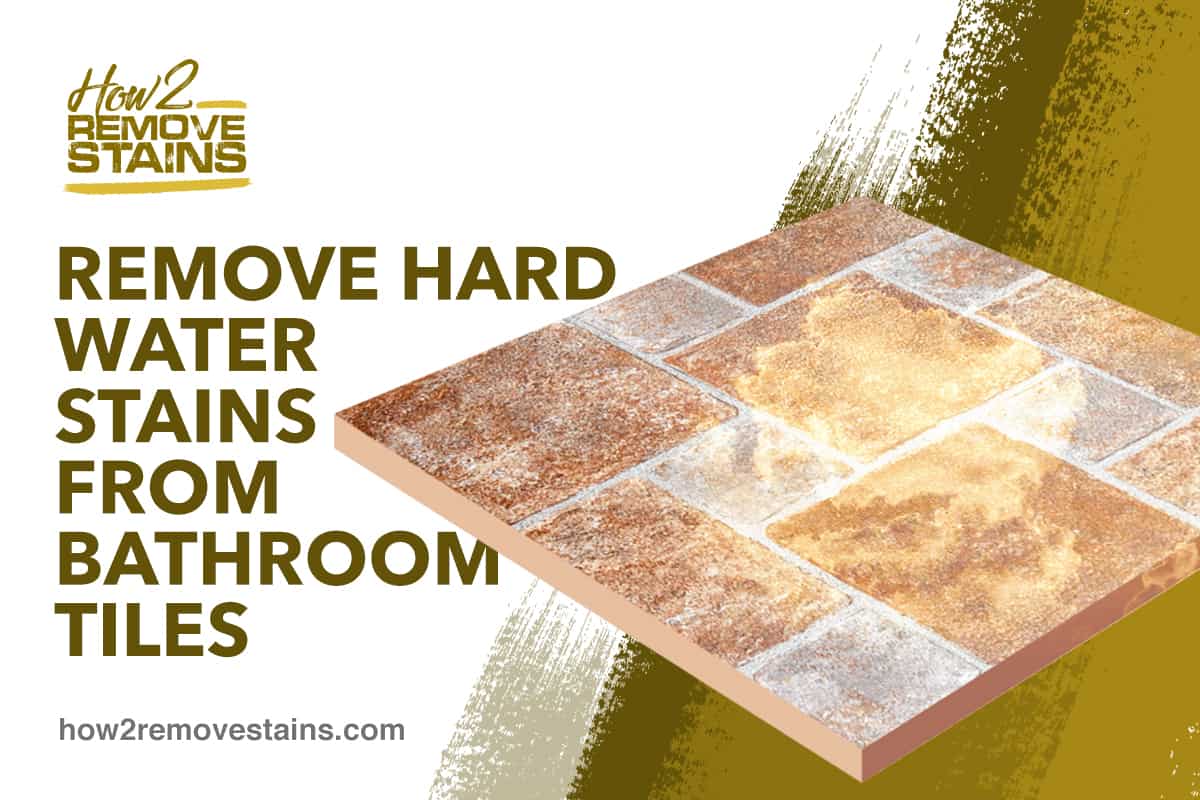 How to Remove Hard Water Stains from Bathroom Tiles [ Detailed Answer ]