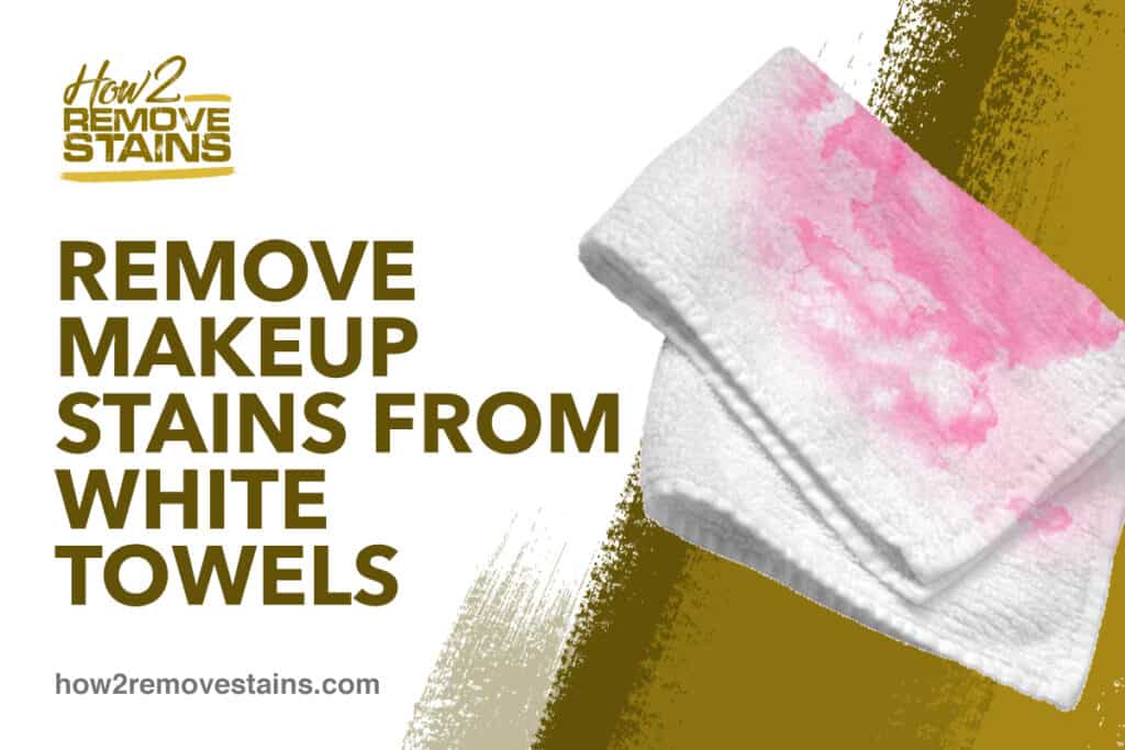 How to remove makeup stains from white towels [ Detailed Answer ]