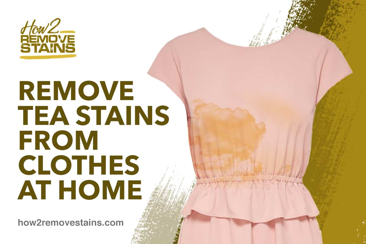 How to remove tea stains from clothes at home [ Detailed Answer ]