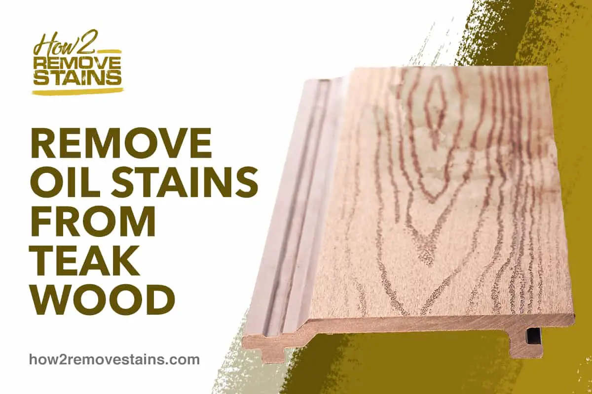 How to remove oil stains from teak wood [ Detailed Answer ]