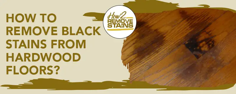 How To Remove Black Stains From, How To Get Rid Of Dark Spots On Hardwood Floors