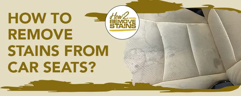 How to remove stains from car seats [ Detailed Answer ]