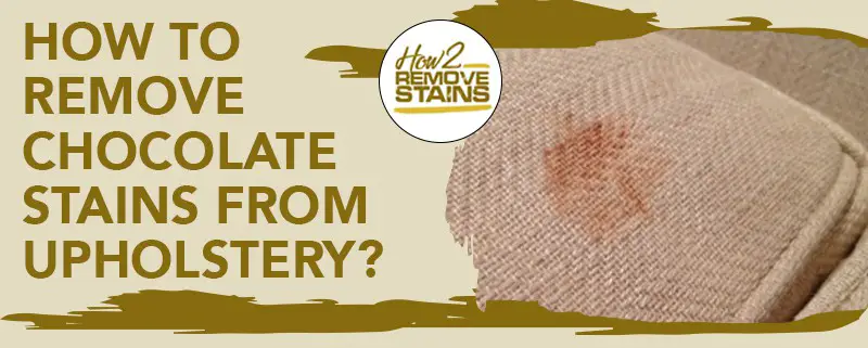 how to remove chocolate stains from upholstery