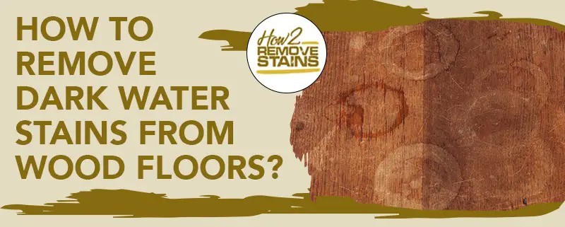 How To Remove Dark Water Stains From, How To Remove Dark Water Spots From Hardwood Floors
