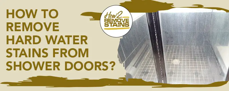 how to remove hard water stains from shower doors