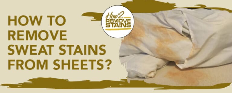 How to remove sweat stains from sheets [ Detailed Answer ]