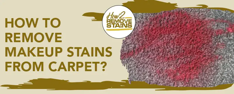 How to remove makeup stains from carpet [ Detailed Answer ]