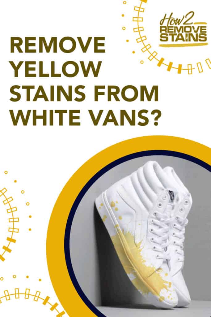 How to remove yellow stains from white Vans [ Detailed Answer ]