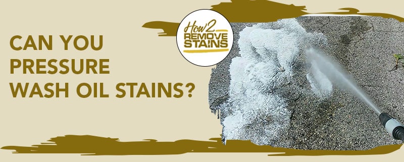 Can you pressure wash oil stains?