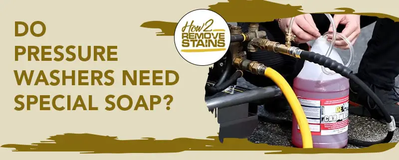 Do Pressure washers need special soap?