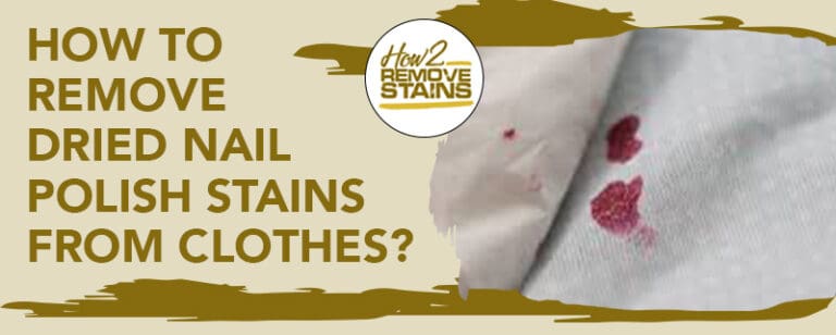 how-to-remove-dried-nail-polish-stains-from-clothes-detailed-answer