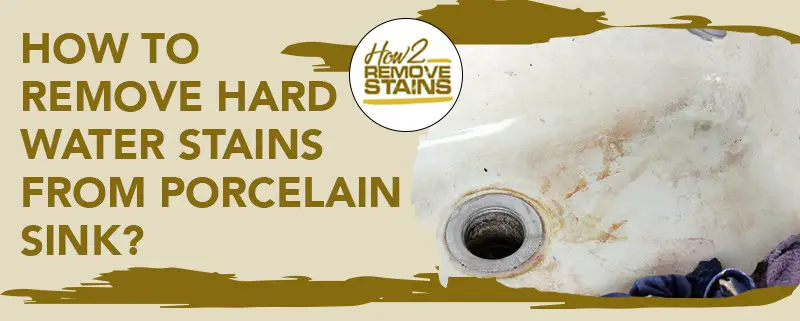 how-to-remove-hard-water-stains-from-porcelain-sink-detailed-answer