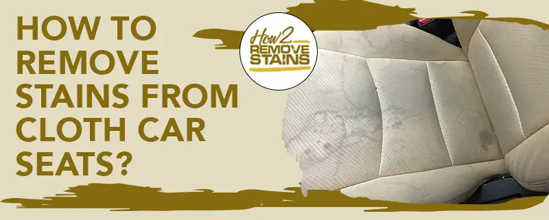 how-to-remove-stains-from-cloth-car-seats-detailed-answer