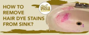 How to remove hair dye stains from the sink [ Detailed Answer ]